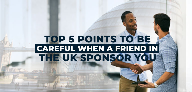 Top 5 points to be careful when a friend in the UK Sponsor you